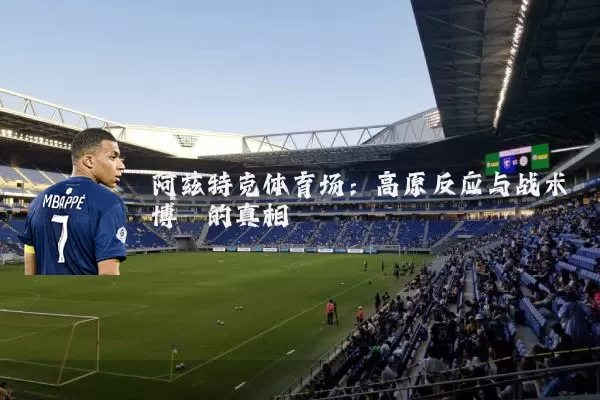 阿兹特克体育场：高原反应与战术博弈的真相